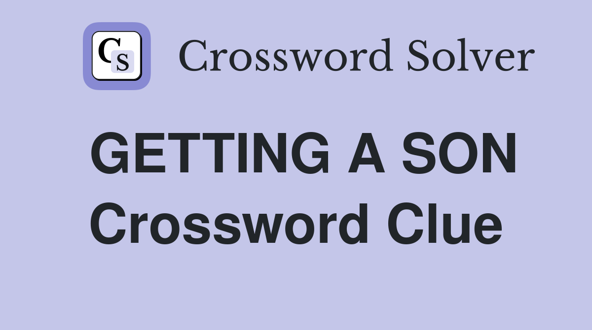 GETTING A SON Crossword Clue