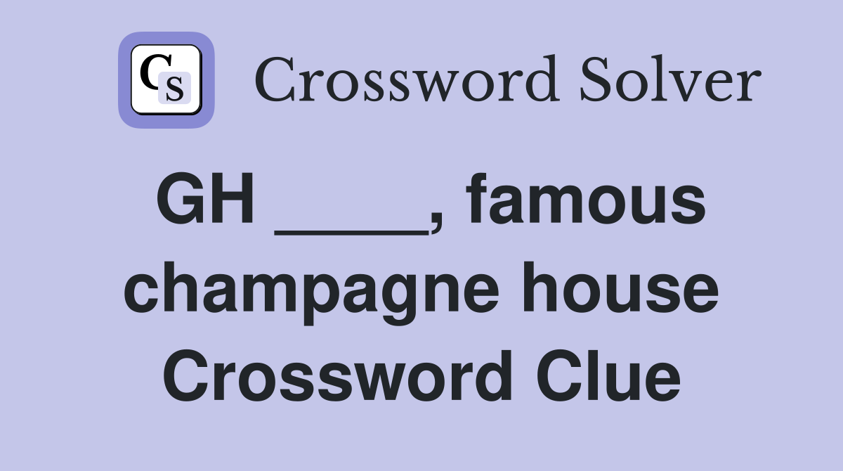 GH ____, famous champagne house Crossword Clue