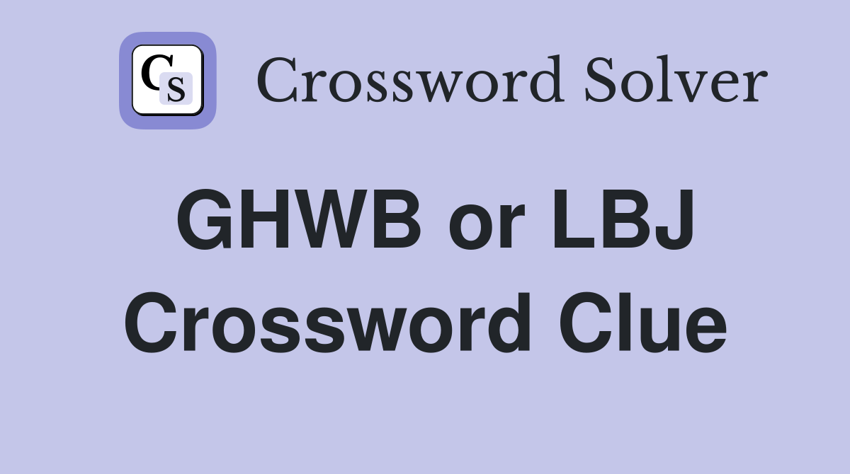 GHWB or LBJ Crossword Clue