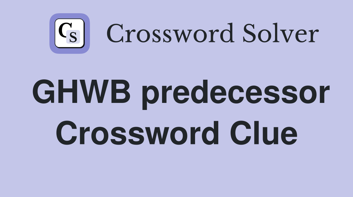 GHWB predecessor Crossword Clue