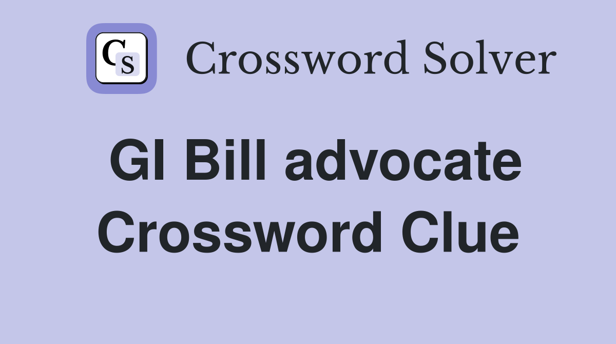 GI Bill advocate Crossword Clue
