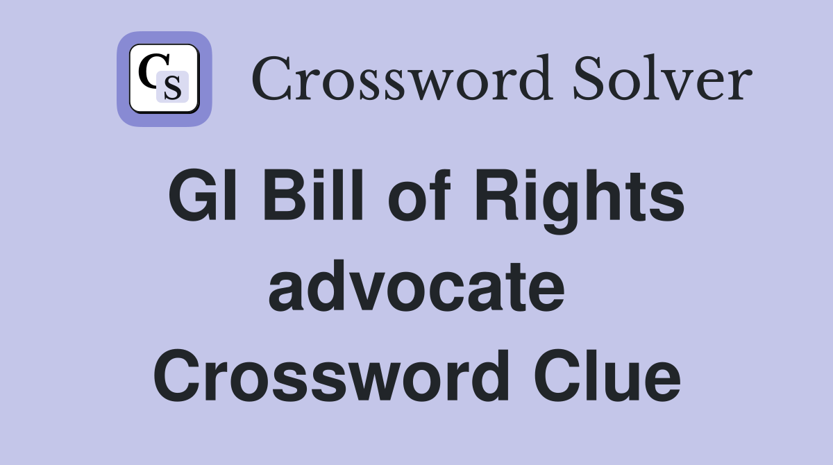 GI Bill of Rights advocate Crossword Clue