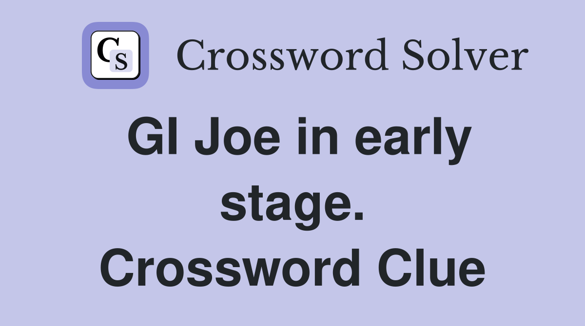 GI Joe in early stage. Crossword Clue