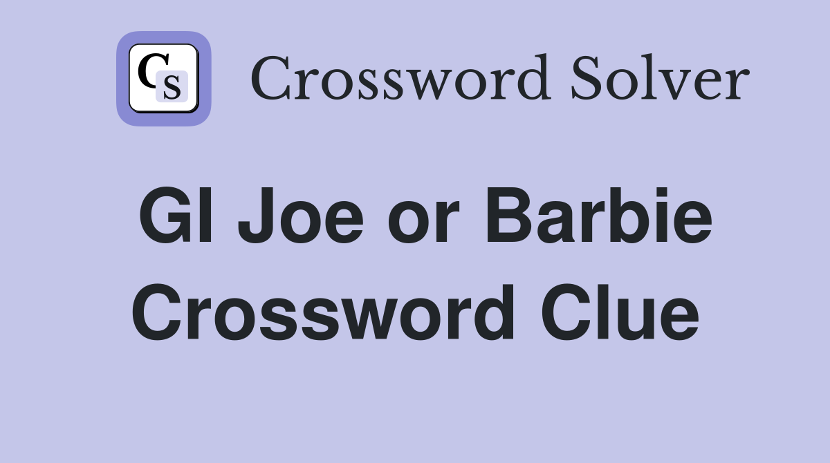 GI Joe or Barbie Crossword Clue