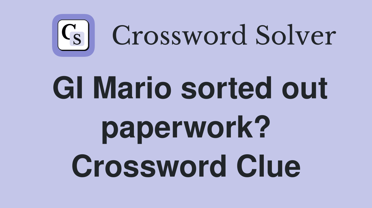 GI Mario sorted out paperwork? Crossword Clue