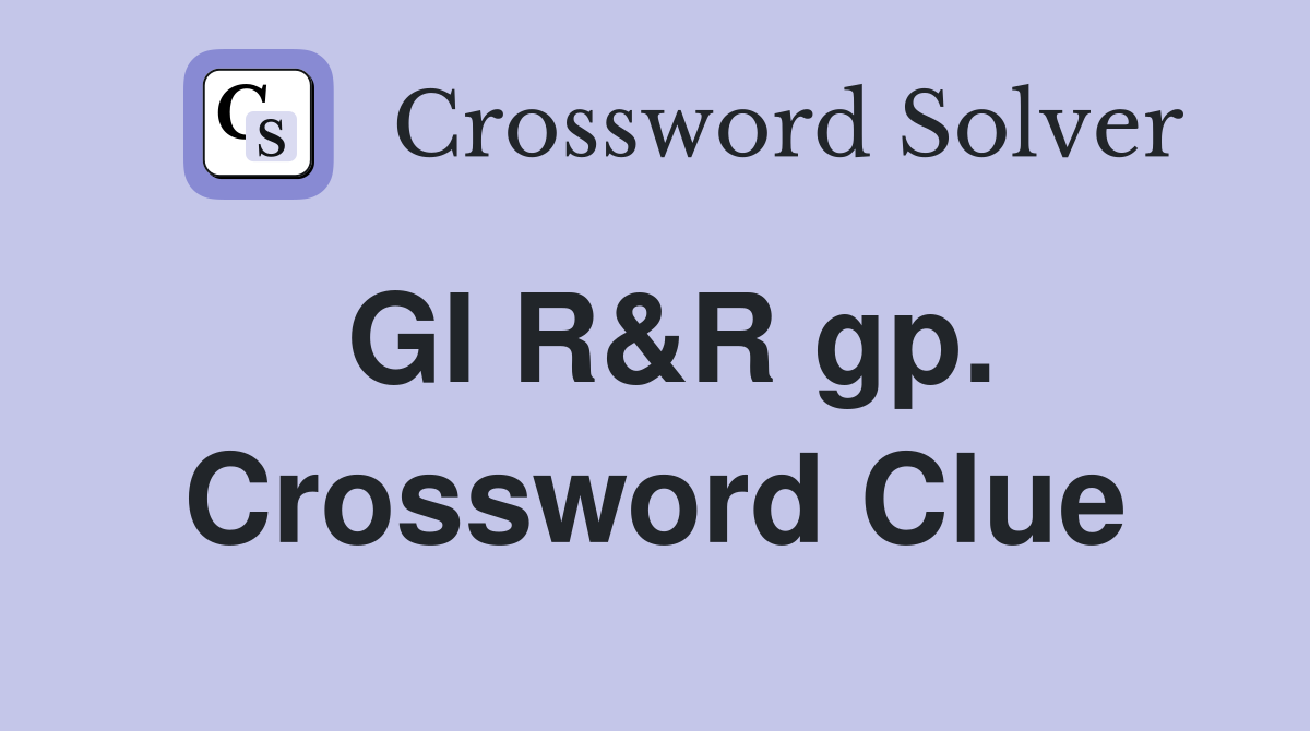 GI R&R gp. Crossword Clue