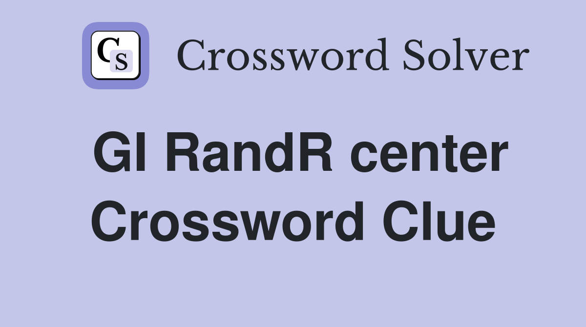 GI RandR center Crossword Clue