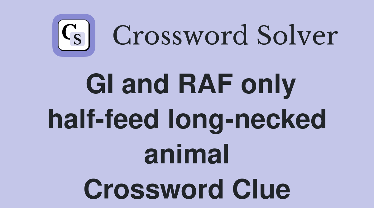 GI and RAF only half-feed long-necked animal Crossword Clue