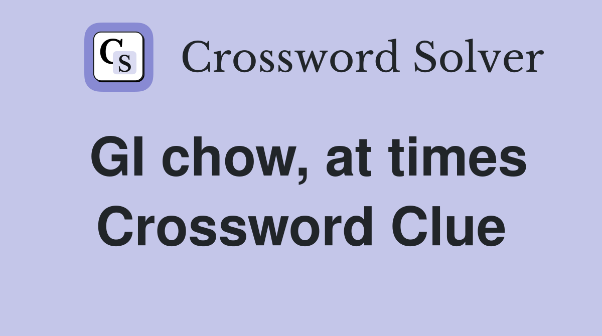 GI chow, at times Crossword Clue
