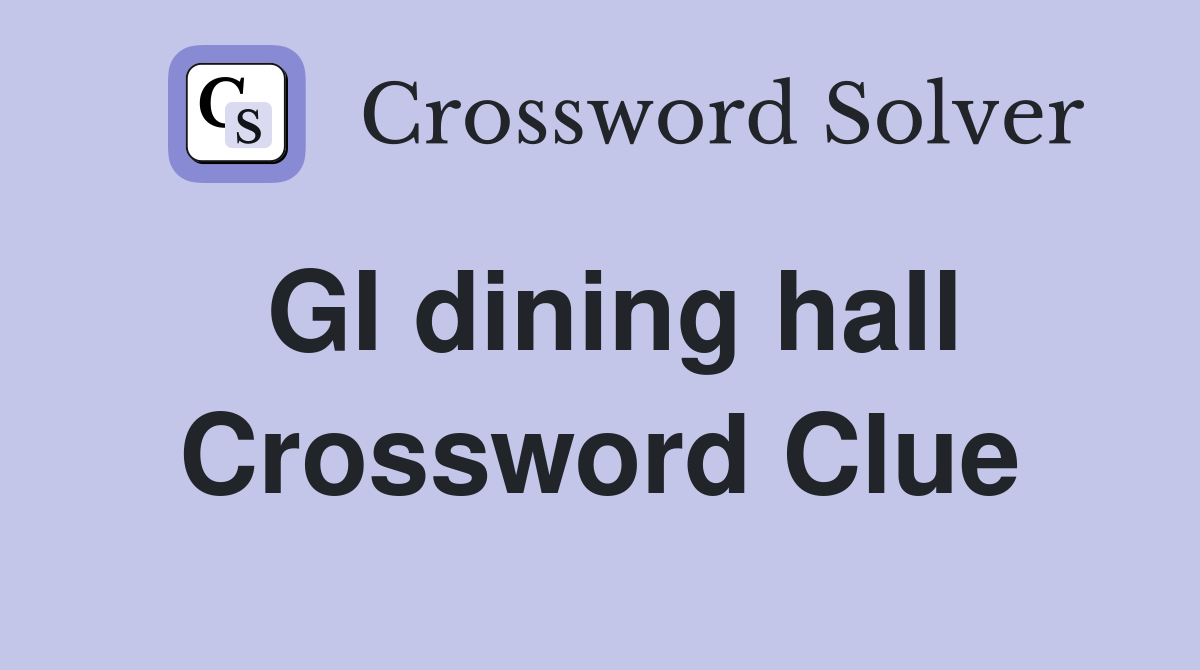 GI dining hall Crossword Clue