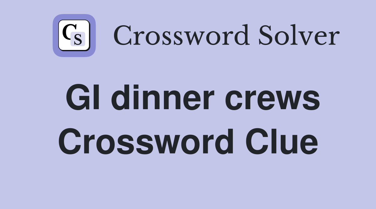GI dinner crews Crossword Clue