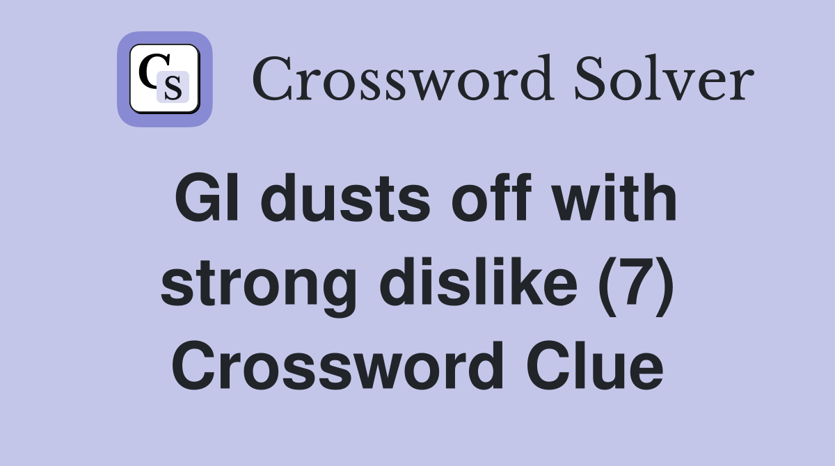 GI dusts off with strong dislike (7) Crossword Clue
