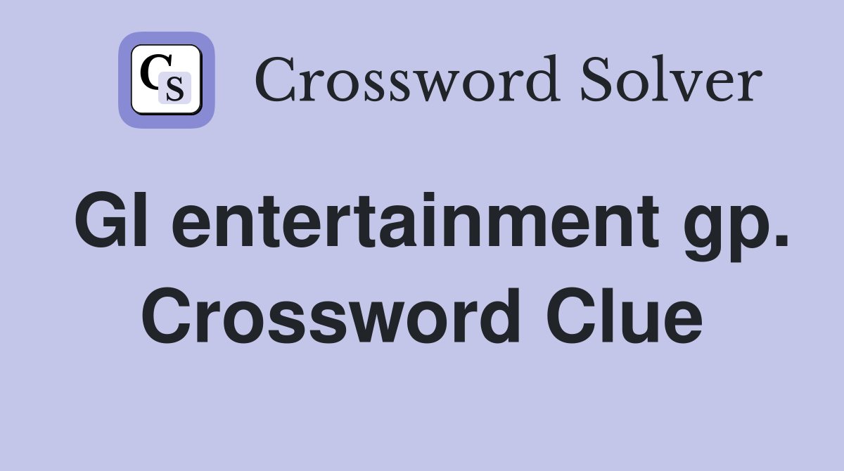 GI entertainment gp. Crossword Clue