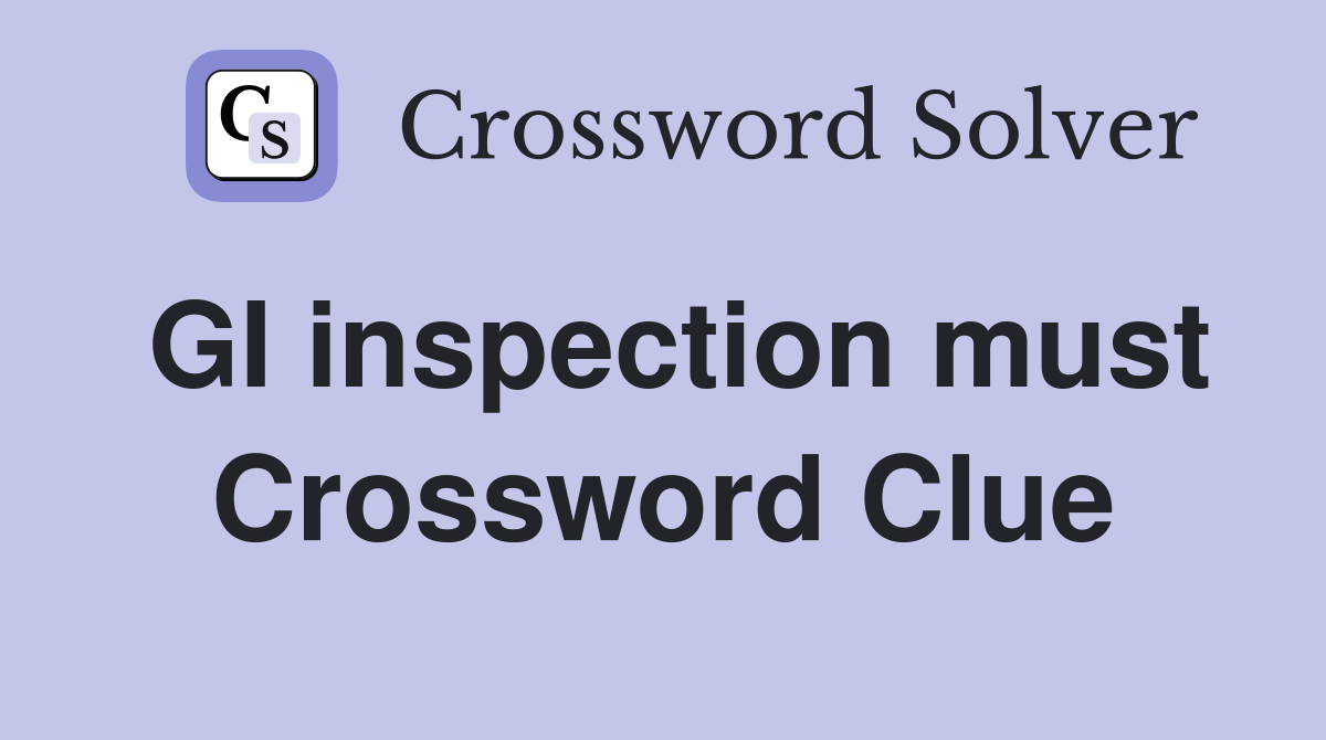 GI inspection must Crossword Clue