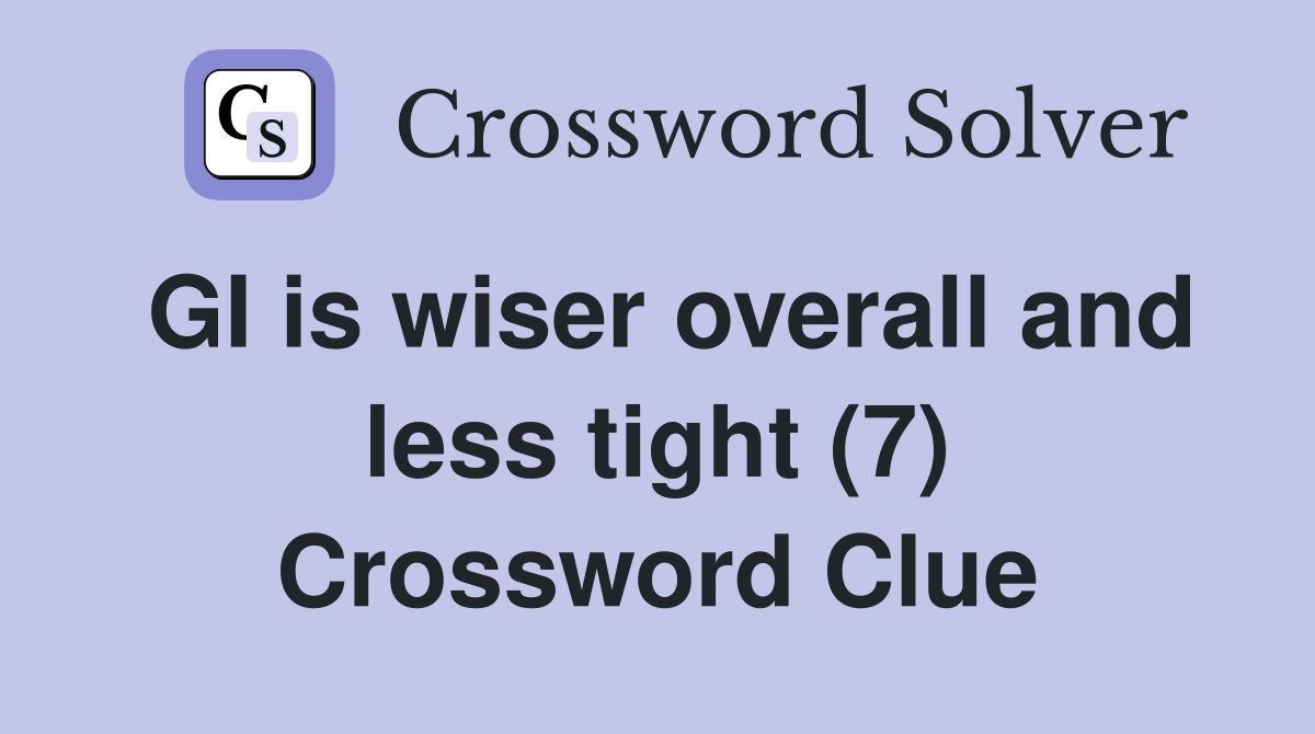 GI is wiser overall and less tight (7) Crossword Clue