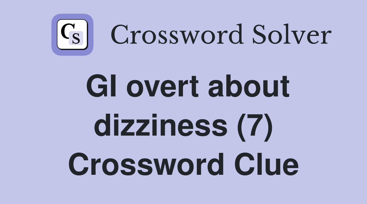 GI overt about dizziness (7) Crossword Clue