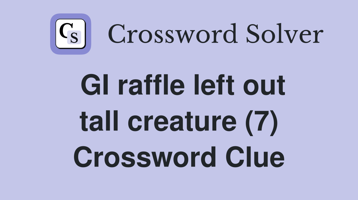 GI raffle left out tall creature (7) Crossword Clue
