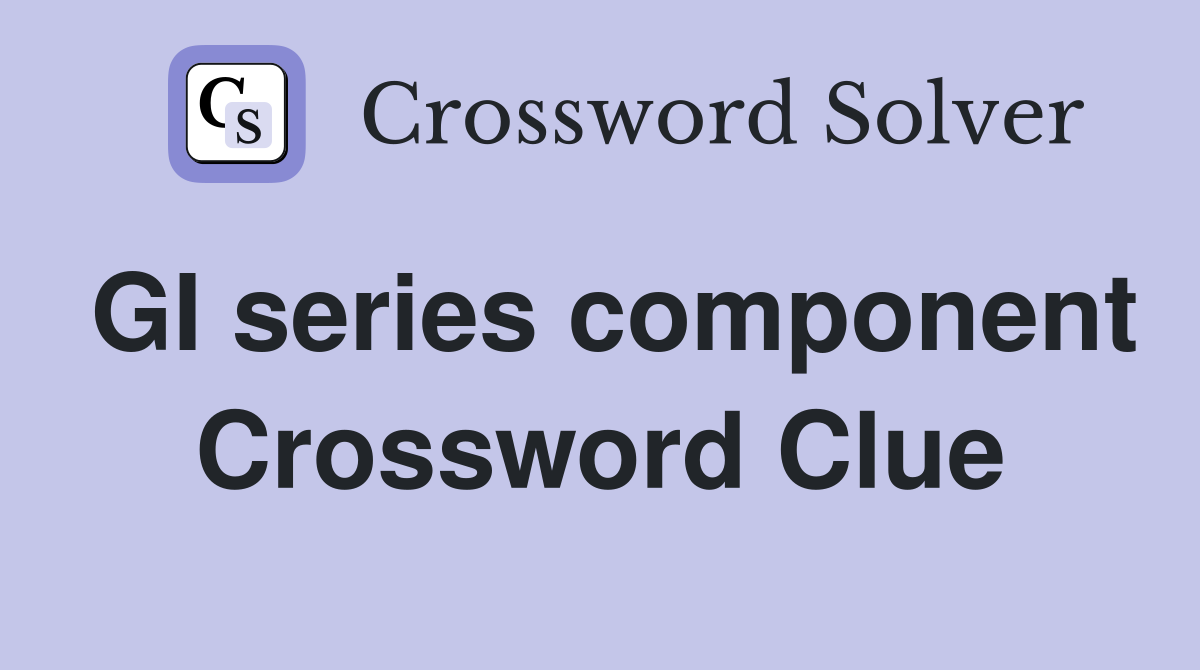 GI series component Crossword Clue
