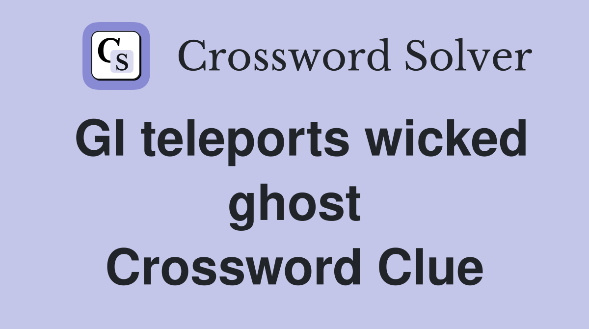 GI teleports wicked ghost Crossword Clue Answers Crossword Solver