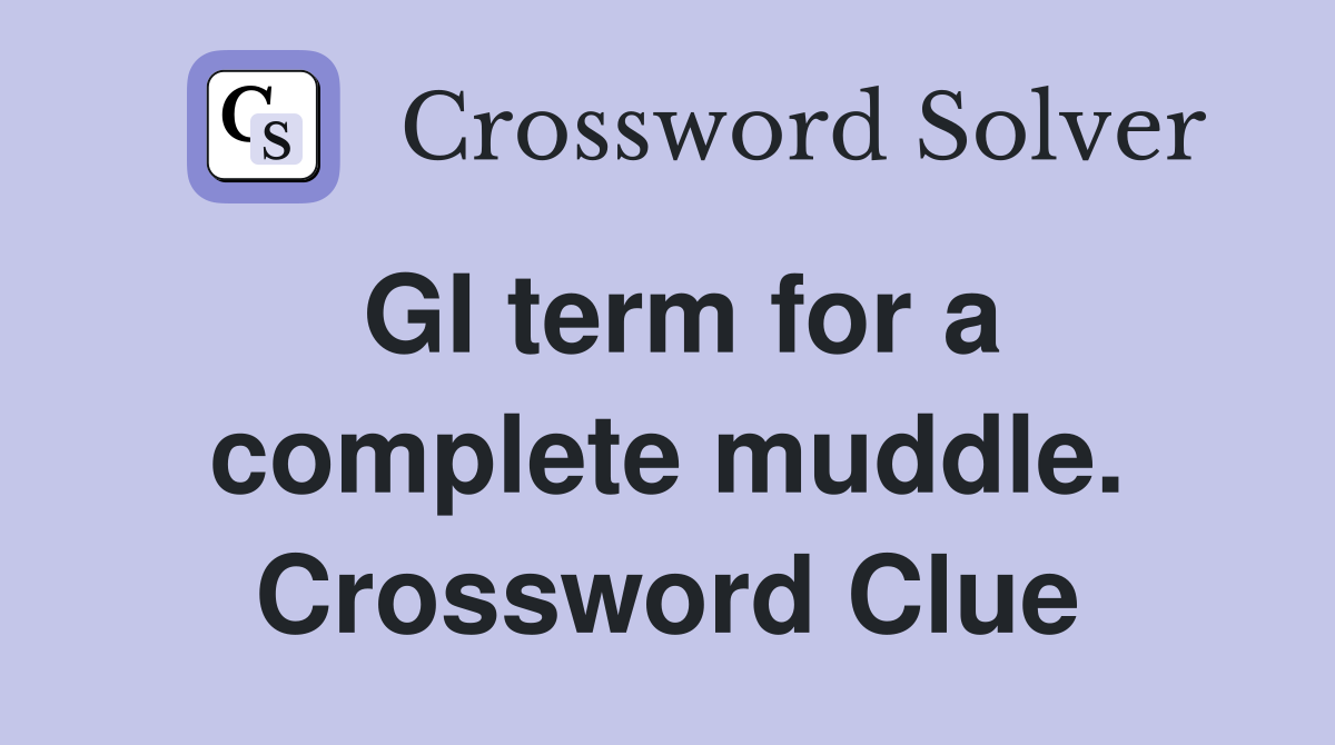 GI term for a complete muddle. Crossword Clue