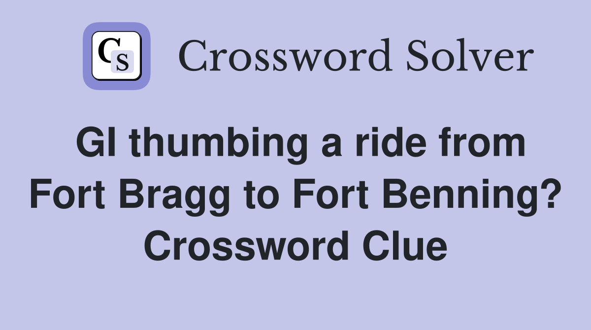 GI thumbing a ride from Fort Bragg to Fort Benning? Crossword Clue