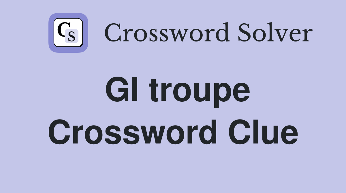 GI troupe Crossword Clue