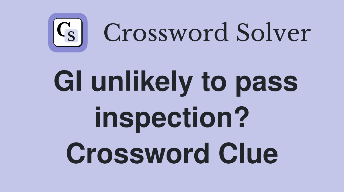 GI unlikely to pass inspection? Crossword Clue