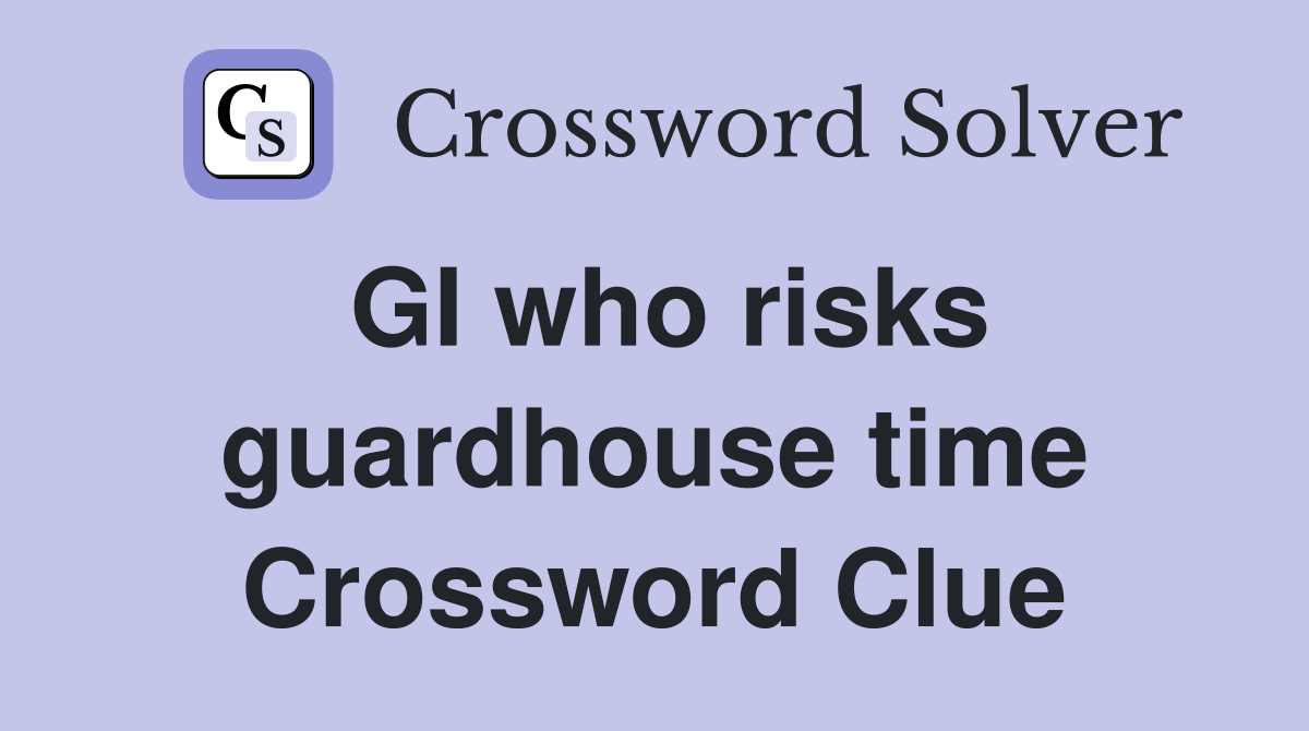 GI who risks guardhouse time Crossword Clue