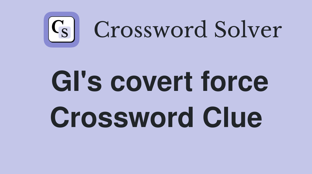 GI's covert force Crossword Clue