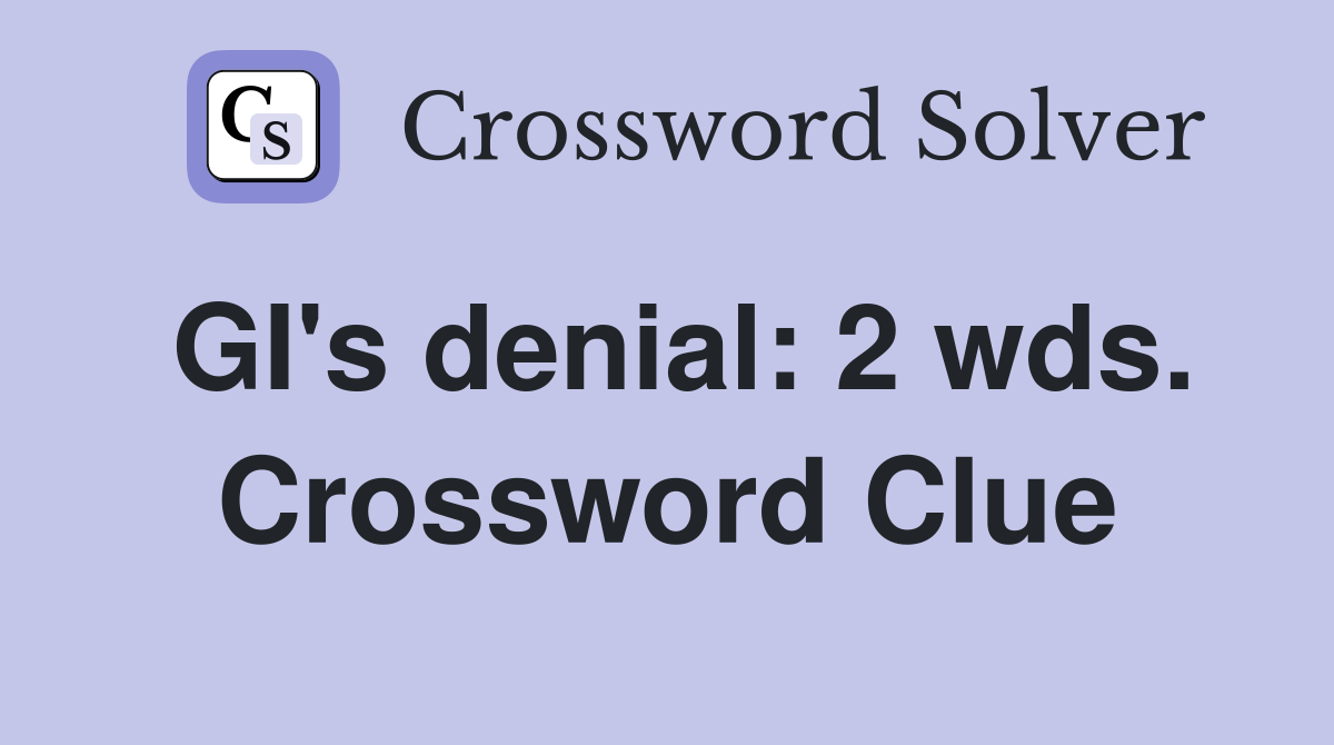 GI's denial: 2 wds. Crossword Clue