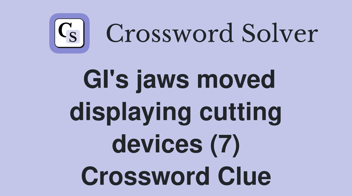 GI's jaws moved displaying cutting devices (7) Crossword Clue