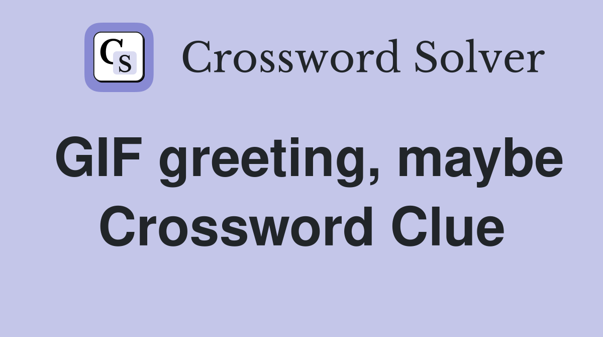 GIF greeting, maybe Crossword Clue