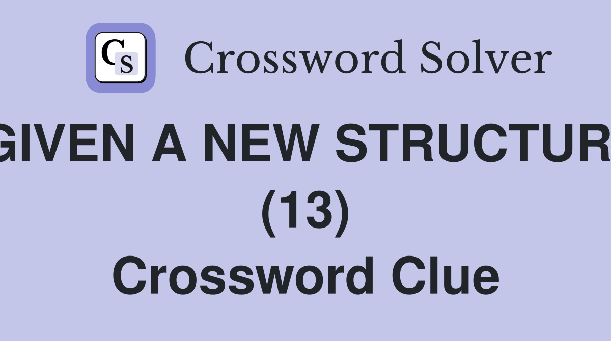 GIVEN A NEW STRUCTURE (13) Crossword Clue