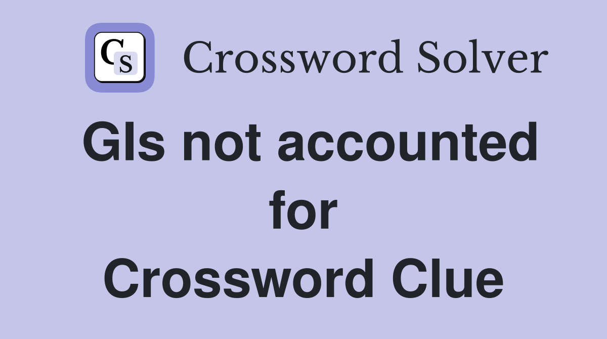 GIs not accounted for Crossword Clue