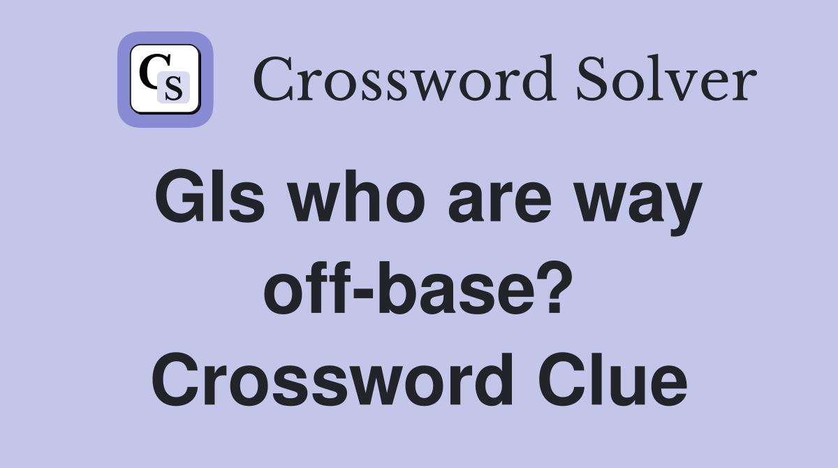 GIs who are way off-base? Crossword Clue