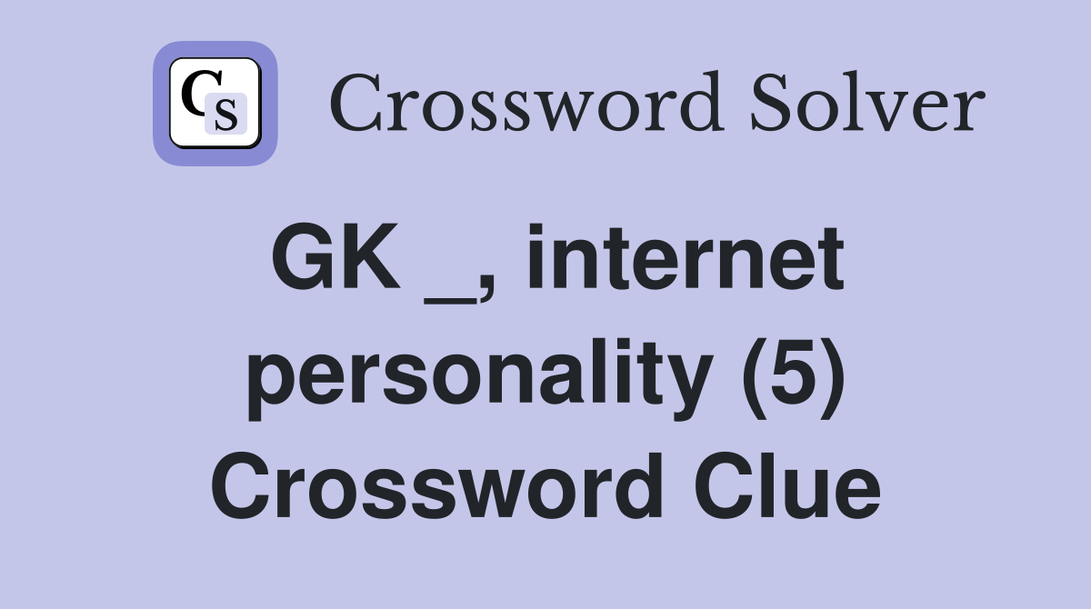 GK _, internet personality (5) Crossword Clue