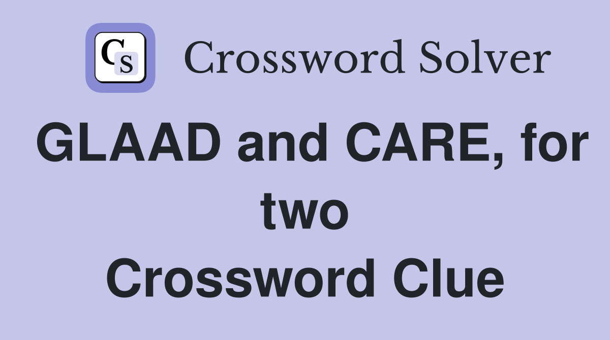 GLAAD and CARE, for two Crossword Clue