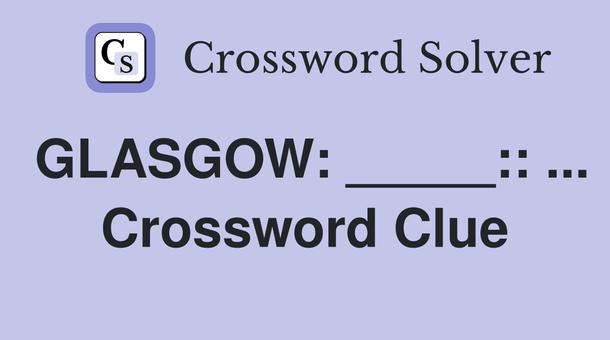 GLASGOW: _____:: ... Crossword Clue