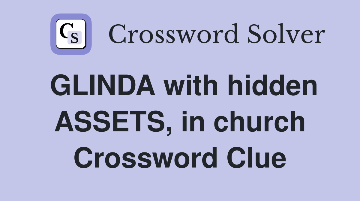 GLINDA with hidden ASSETS, in church Crossword Clue