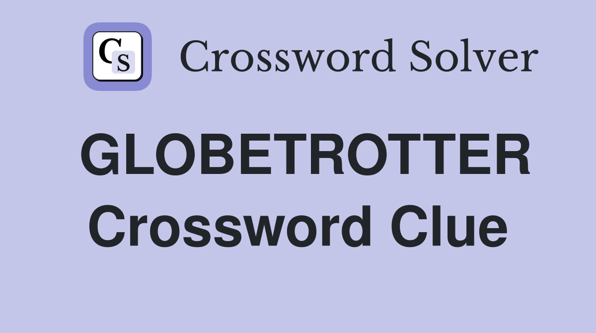 GLOBETROTTER Crossword Clue