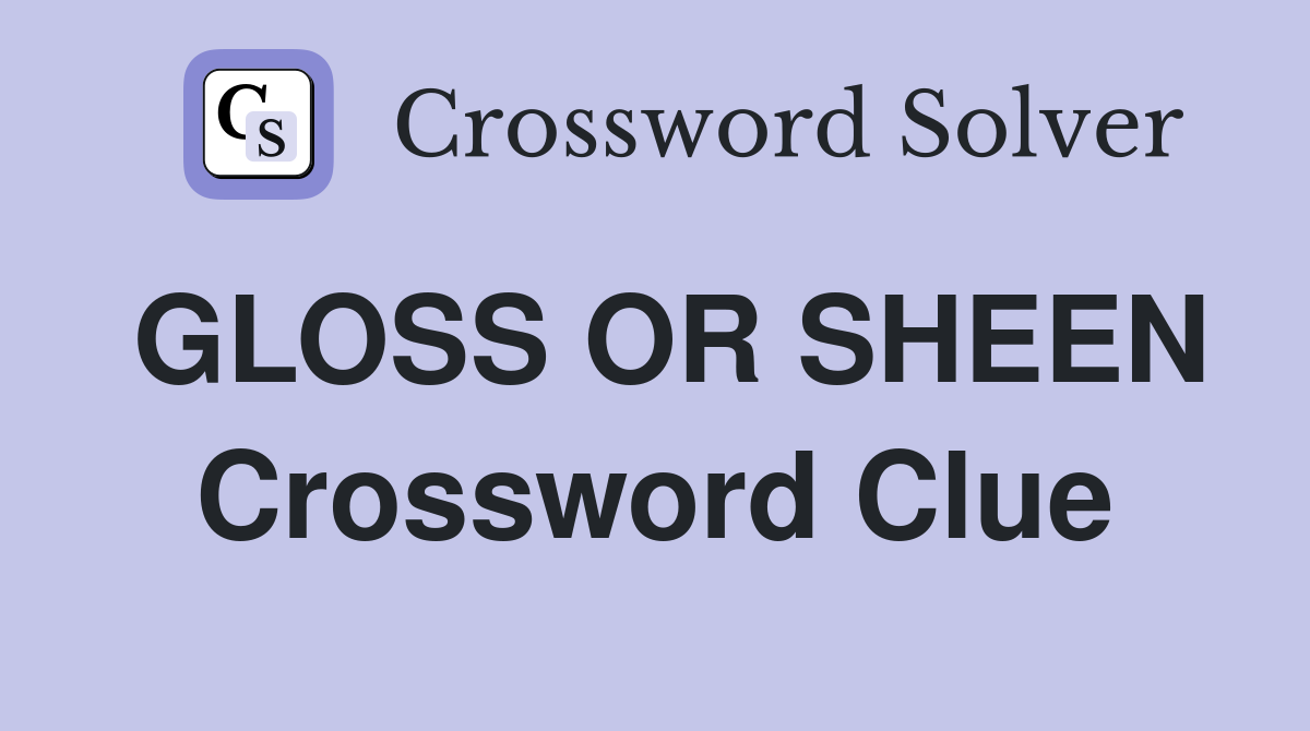 GLOSS OR SHEEN Crossword Clue