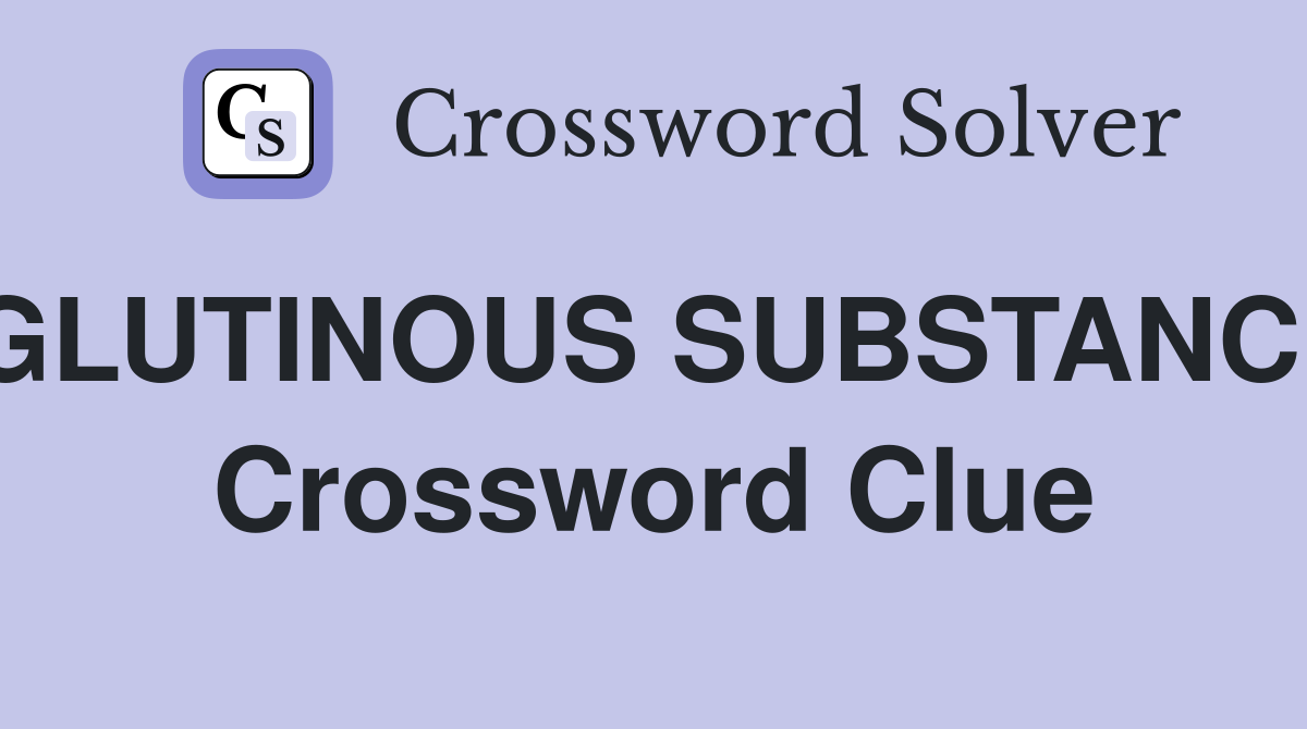 GLUTINOUS SUBSTANCE Crossword Clue