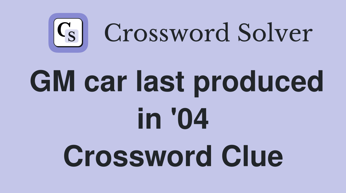 GM car last produced in '04 Crossword Clue