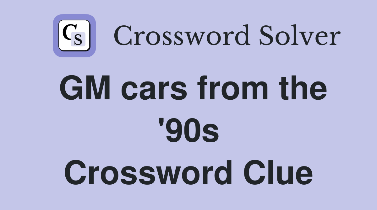 GM cars from the '90s Crossword Clue