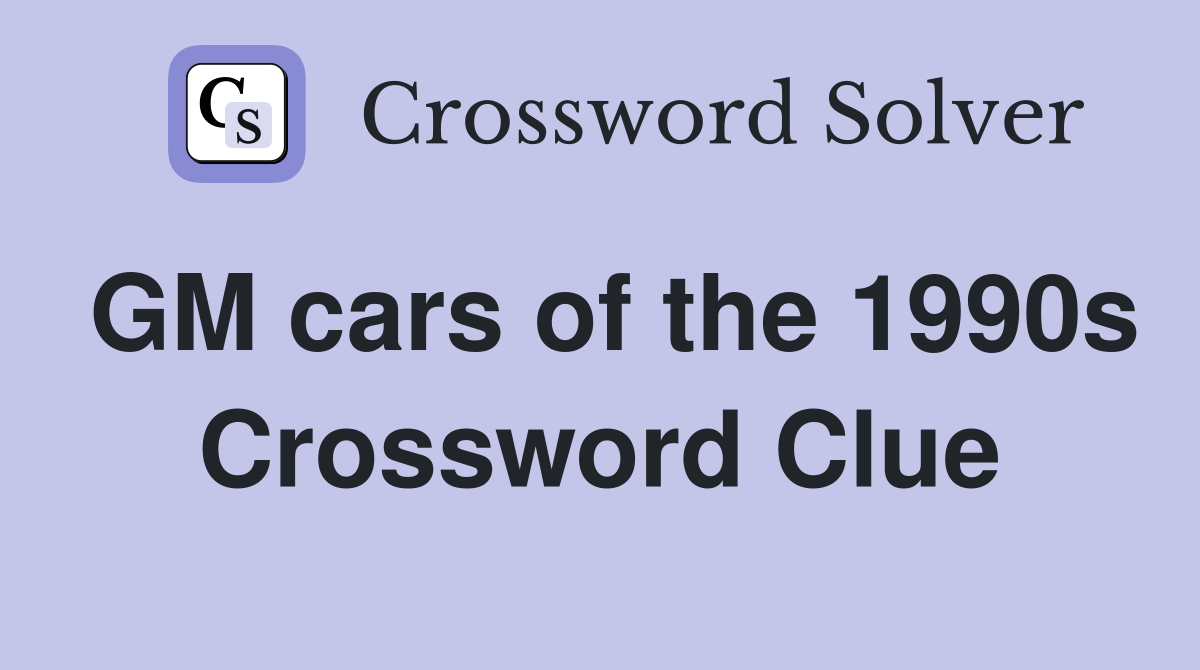 GM cars of the 1990s Crossword Clue