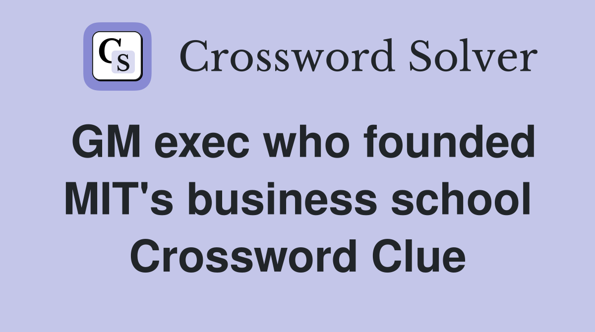 GM exec who founded MIT's business school Crossword Clue
