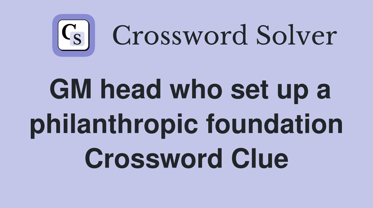 GM head who set up a philanthropic foundation Crossword Clue
