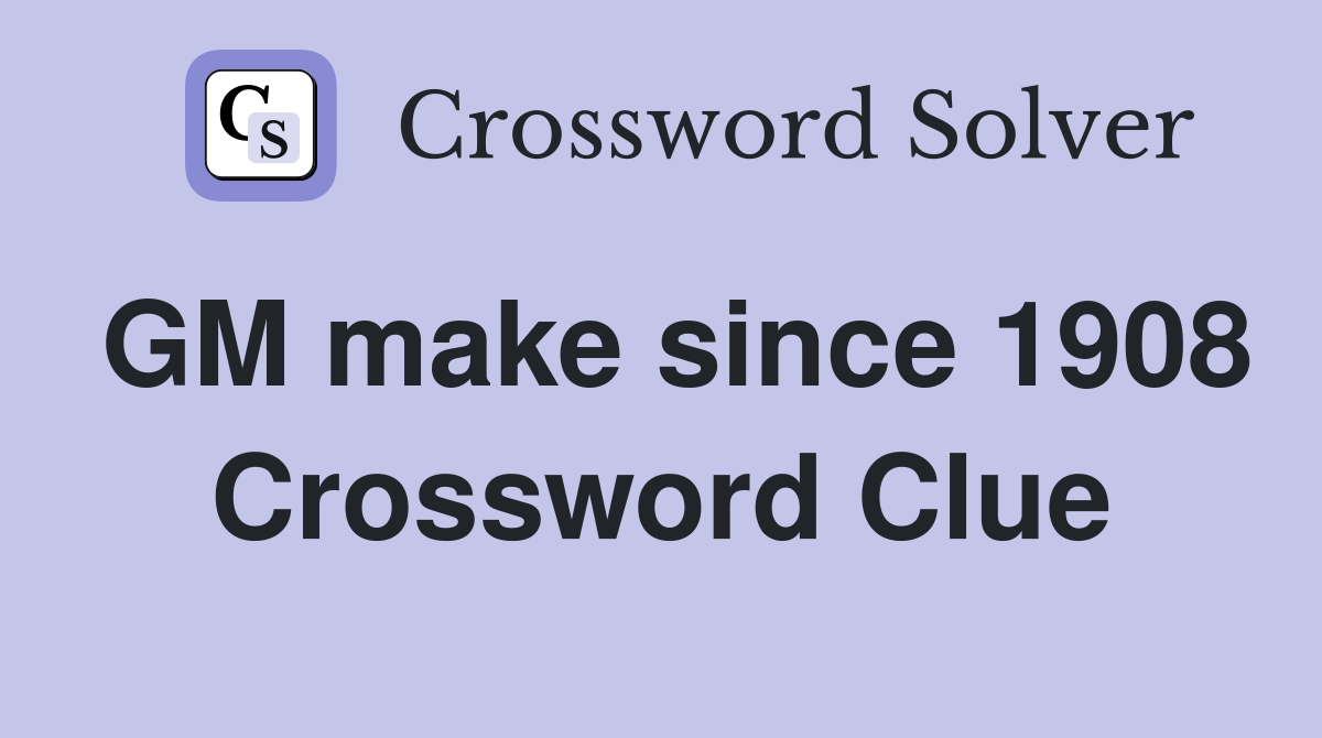 GM make since 1908 Crossword Clue