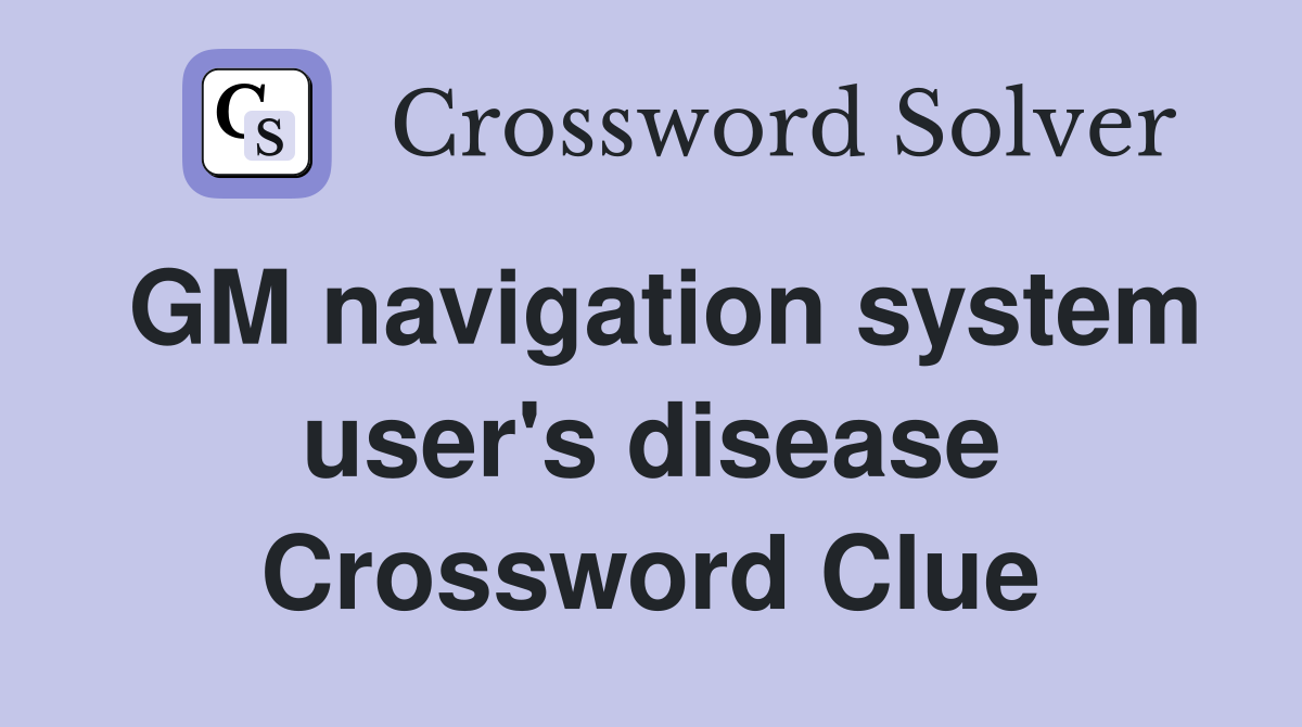 GM navigation system user's disease Crossword Clue