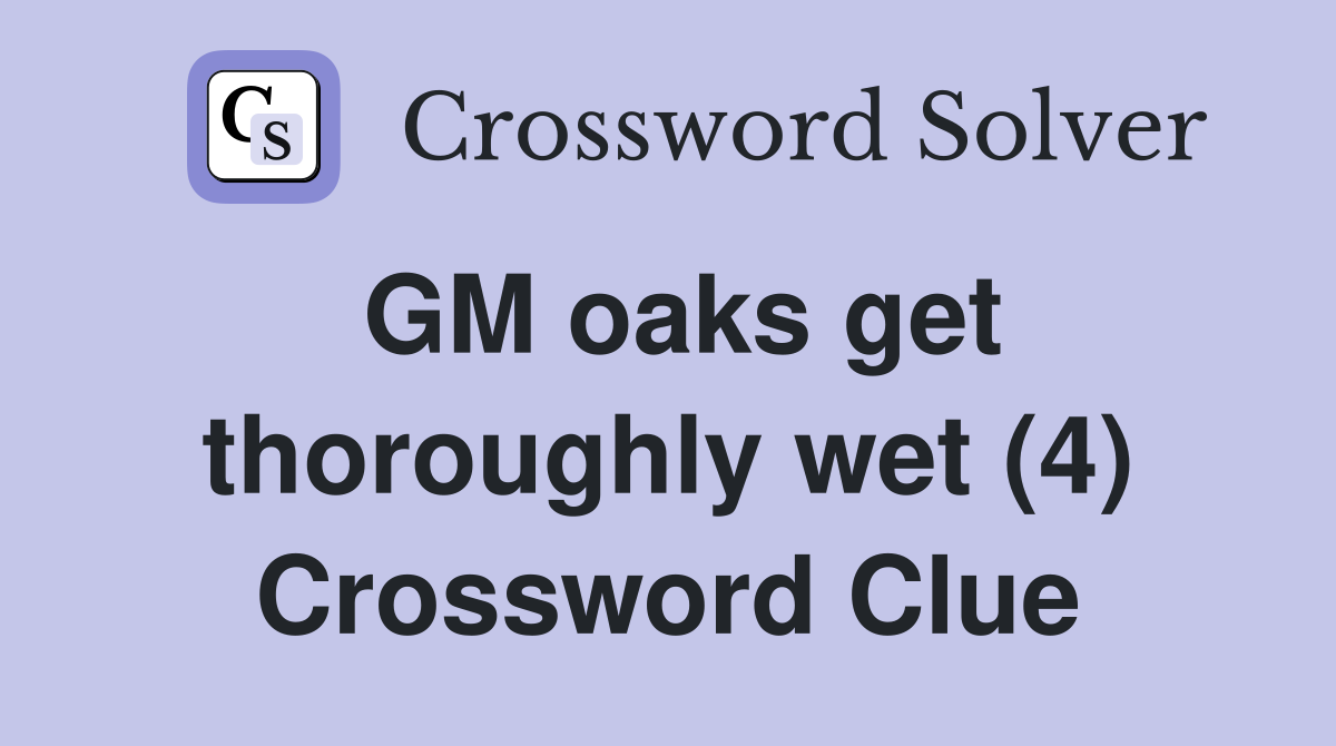 GM oaks get thoroughly wet (4) Crossword Clue